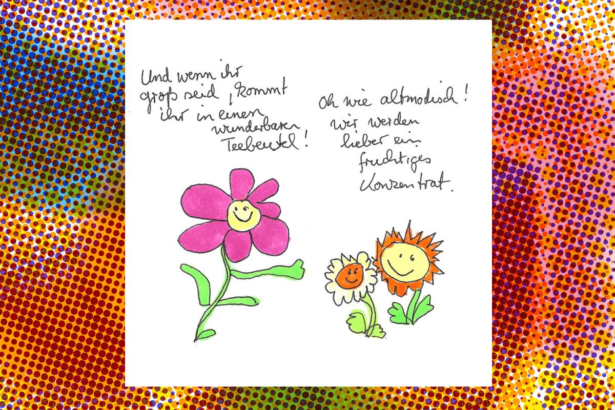 Humoristische Zeichnung zweier Blumen. Die größere sagt: "Und wenn ihr groß seid, kommt ihr in einen Teebeutel." und die andere antwortet "Wie altmodisch, wir werden lieber ein fruchtiges Konzentrat.". Die Zeichnung ist von Cosima Reif für das Xundheitspackerl Februar 2025.